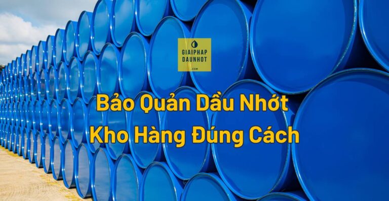 bảo quản dầu nhớt kho hàng đúng cách thùng phuy dầu công nghiệp