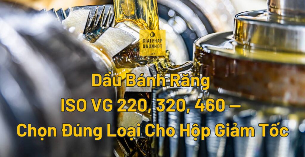 dầu bánh răng hộp giảm tốc ISO VG 220 320 460 Shell Omala Total Carter
