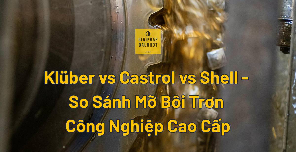 Klüber vs Castrol Molub-Alloy vs Shell Gadus mỡ bôi trơn công nghiệp so sánh