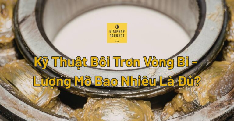 kỹ thuật bôi trơn vòng bi đúng cách — lượng mỡ và chu kỳ bơm mỡ