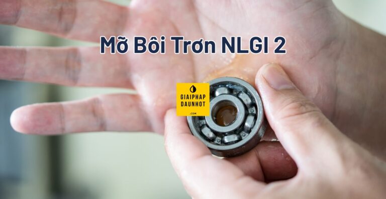 Mỡ Bôi Trơn NLGI 2 Là Gì? Chọn Mỡ Phù Hợp Cho Vòng Bi Công Nghiệp