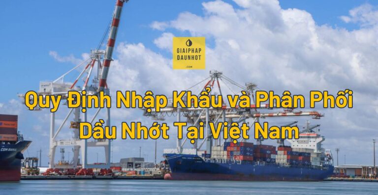 quy định nhập khẩu phân phối dầu nhớt tại Việt Nam hải quan QCVN CO CQ