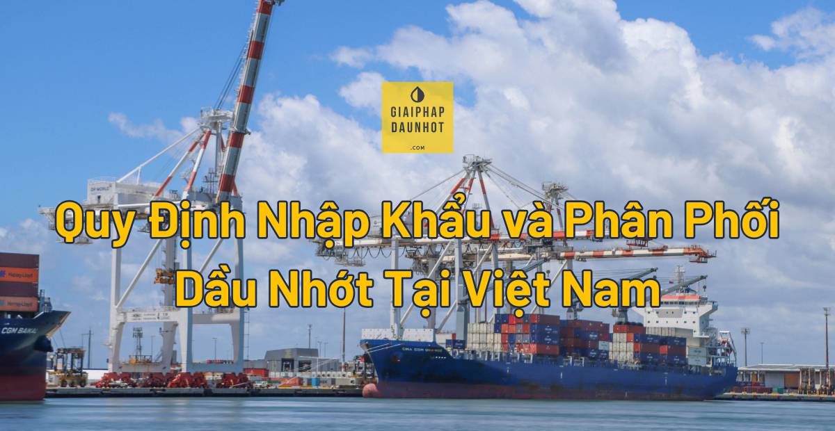 quy định nhập khẩu phân phối dầu nhớt tại Việt Nam hải quan QCVN CO CQ