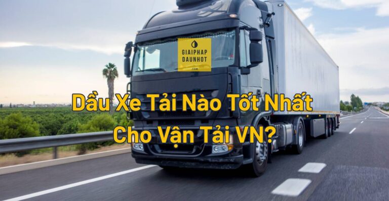 Shell Rimula R6 vs Total Rubia TIR 7900 vs Castrol Vecton dầu xe tải hạng nặng so sánh