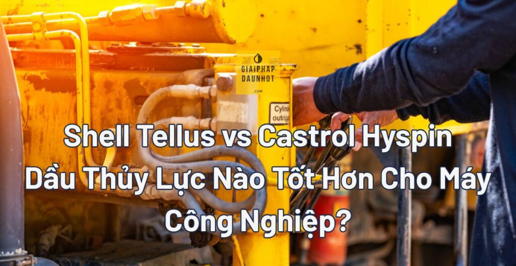 shell-tellus-s2m-castrol-hyspin-awh-so-sanh Shell Tellus S2 M 46 vs Castrol Hyspin AWH 46 dầu thủy lực công nghiệp so sánh