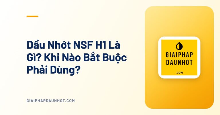 Dầu Nhớt NSF H1 Là Gì? Khi Nào Bắt Buộc Phải Dùng?