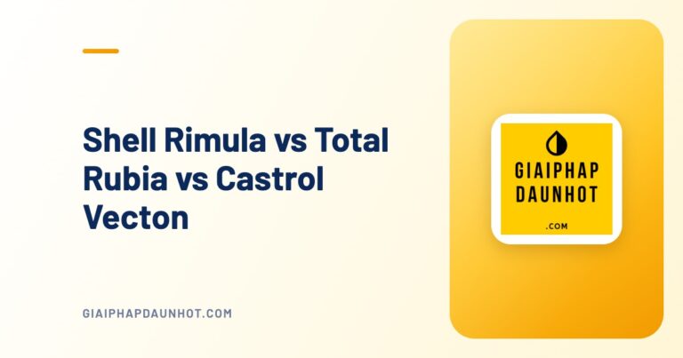 Shell Rimula vs Total Rubia vs Castrol Vecton – Dầu Xe Tải Nào Tốt Nhất Cho Vận Tải VN?