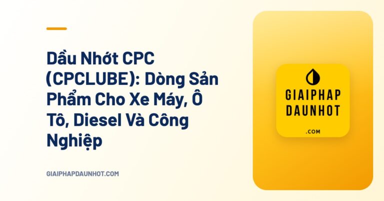 Dầu Nhớt CPC (CPCLUBE): Dòng Sản Phẩm Cho Xe Máy, Ô Tô, Diesel Và Công Nghiệp - Giải Pháp Dầu Nhớt