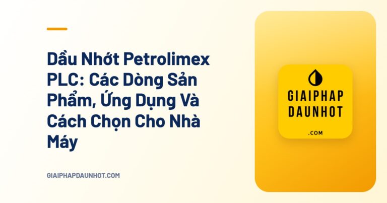 Dầu Nhớt Petrolimex PLC: Các Dòng Sản Phẩm, Ứng Dụng Và Cách Chọn Cho Nhà Máy - Giải Pháp Dầu Nhớt