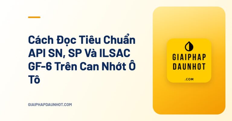 Cách Đọc Tiêu Chuẩn API SN, SP Và ILSAC GF-6 Trên Can Nhớt Ô Tô - Giải Pháp Dầu Nhớt